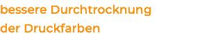 bessere Durchtrocknung  der Druckfarben 