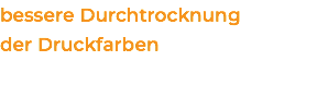 bessere Durchtrocknung  der Druckfarben 
